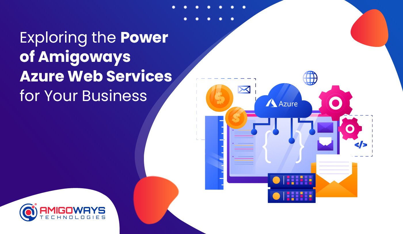 Exploring the Power of Amigoways Azure Web Services for Your Business