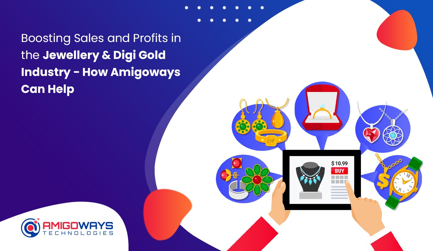 Boosting Sales and Profits in the Jewellery & Digi Gold Industry - How Amigoways Can Help